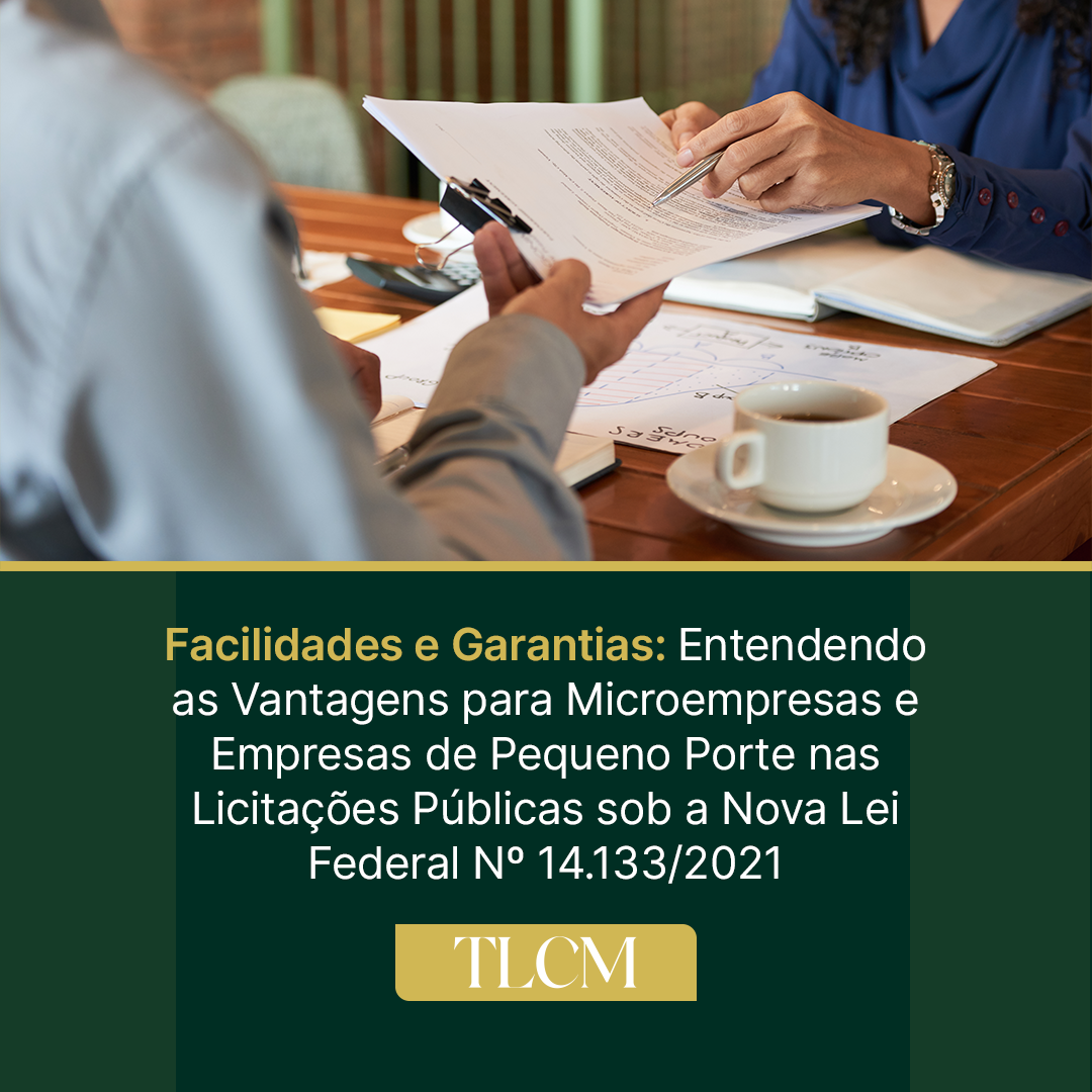 Facilidades e Garantias: Entendendo as Vantagens para Microempresas e Empresas de Pequeno Porte nas Licitações Públicas sob a Nova Lei Federal Nº 14.133/2021